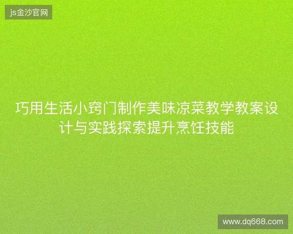 巧用生活小窍门制作美味凉菜教学教案设计与实践探索提升烹饪技能